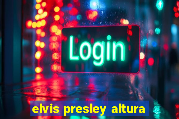 elvis presley altura